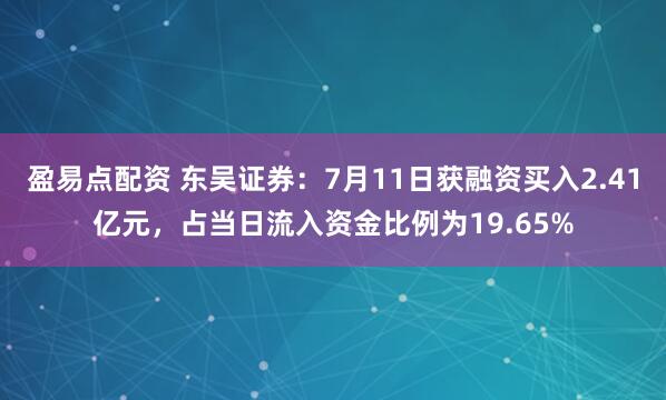 盈易点配资 东吴证券：7月11日获融资买入2.41亿元，占当日流入资金比例为19.65%