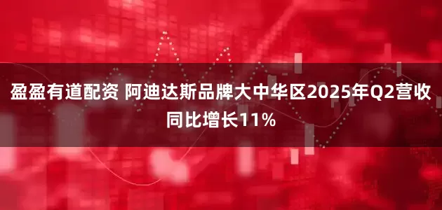 盈盈有道配资 阿迪达斯品牌大中华区2025年Q2营收同比增长11%