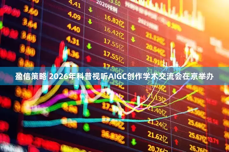 盈信策略 2026年科普视听AIGC创作学术交流会在京举办
